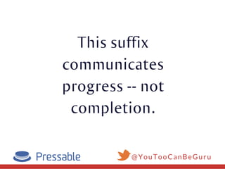 This suffix
communicates
progress -- not
completion.
@YouTooCanBeGuru
 
