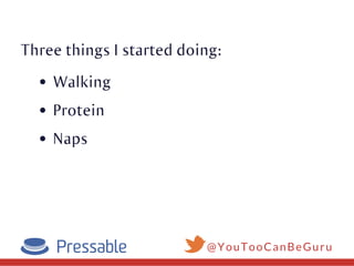 Walking
Protein
Naps
@YouTooCanBeGuru
Three things I started doing:
 
