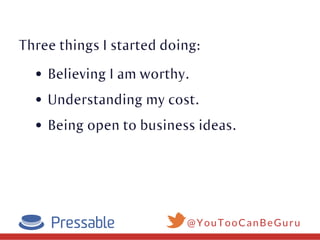 Believing I am worthy.
Understanding my cost.
Being open to business ideas.
@YouTooCanBeGuru
Three things I started doing:
 
