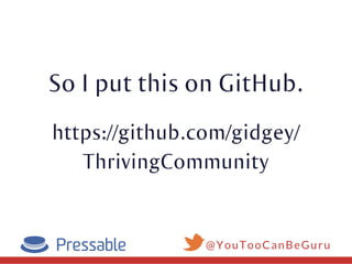So I put this on GitHub.
@YouTooCanBeGuru
https://github.com/gidgey/
ThrivingCommunity
 