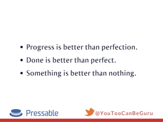 Progress is better than perfection.
Done is better than perfect.
Something is better than nothing.
@YouTooCanBeGuru
 