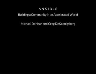 BuildingaCommunityin an Accelerated World
MichaelDeHaan and GregDeKoenigsberg
 