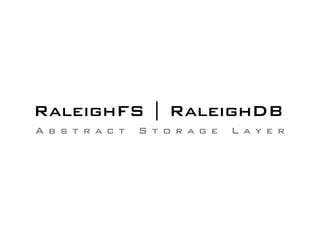 RaleighFS | RaleighDB
A bs tra c t   St o rag e   La ye r
 