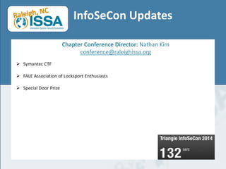 InfoSeCon Updates
Chapter Conference Director: Nathan Kim
conference@raleighissa.org
 Symantec CTF
 FALE Association of Locksport Enthusiasts
 Special Door Prize
 