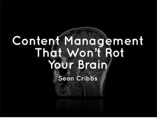 Content Management
   That Won’t Rot
     Your Brain
      Sean Cribbs
 