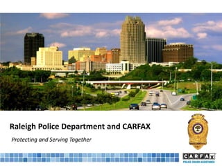 Raleigh Police Department and CARFAX
Protecting and Serving Together
 