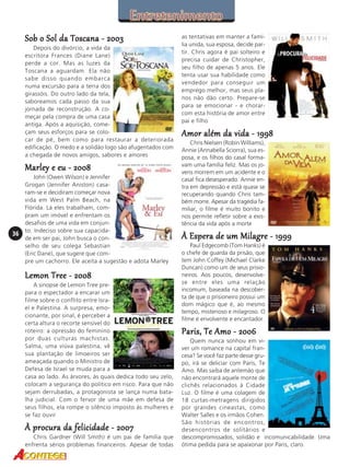 Sob o Sol da Toscana - 2003
Depois do divórcio, a vida da
escritora Frances (Diane Lane)
perde a cor. Mas as luzes da
Toscana a aguardam. Ela não
sabe disso quando embarca
numa excursão para a terra dos
girassóis. Do outro lado da tela,
saboreamos cada passo da sua
jornada de reconstrução. A começar pela compra de uma casa
antiga. Após a aquisição, começam seus esforços para se colocar de pé, bem como para restaurar a deteriorada
edificação. O medo e a solidão logo são afugentados com
a chegada de novos amigos, sabores e amores

Marley e eu - 2008

36

John (Owen Wilson) e Jennifer
Grogan (Jennifer Aniston) casaram-se e decidiram começar nova
vida em West Palm Beach, na
Flórida. Lá eles trabalham, compram um imóvel e enfrentam os
desafios de uma vida em conjunto. Indeciso sobre sua capacidade em ser pai, John busca o conselho de seu colega Sebastian
(Eric Dane), que sugere que compre um cachorro. Ele aceita a sugestão e adota Marley

Lemon Tree - 2008
A sinopse de Lemon Tree prepara o espectador a encarar um
filme sobre o conflito entre Israel e Palestina. A surpresa, emocionante, por sinal, é perceber a
certa altura o recorte sensível do
roteiro: a opressão do feminino
por duas culturas machistas.
Salma, uma viúva palestina, vê
sua plantação de limoeiros ser
ameaçada quando o Ministro de
Defesa de Israel se muda para a
casa ao lado. As árvores, às quais dedica todo seu zelo,
colocam a segurança do político em risco. Para que não
sejam derrubadas, a protagonista se lança numa batalha judicial. Com o fervor de uma mãe em defesa de
seus filhos, ela rompe o silêncio imposto às mulheres e
se faz ouvir

À procura da felicidade - 2007
Chris Gardner (Will Smith) é um pai de família que
enfrenta sérios problemas financeiros. Apesar de todas

as tentativas em manter a família unida, sua esposa, decide partir. Chris agora é pai solteiro e
precisa cuidar de Christopher,
seu filho de apenas 5 anos. Ele
tenta usar sua habilidade como
vendedor para conseguir um
emprego melhor, mas seus planos não dão certo. Prepare-se
para se emocionar - e chorarcom esta história de amor entre
pai e filho

Amor além da vida - 1998
Chris Nielsen (Robin Williams),
Annie (Annabella Sciorra), sua esposa, e os filhos do casal formavam uma família feliz. Mas os jovens morrem em um acidente e o
casal fica desesperado. Annie entra em depressão e está quase se
recuperando quando Chris também morre. Apesar da tragédia familiar, o filme é muito bonito e
nos permite refletir sobre a existência da vida após a morte

À Espera de um Milagre - 1999
Paul Edgecomb (Tom Hanks) é
o chefe de guarda da prisão, que
tem John Coffey (Michael Clarke
Duncan) como um de seus prisioneiros. Aos poucos, desenvolvese entre eles uma relação
incomum, baseada na descoberta de que o prisioneiro possui um
dom mágico que é, ao mesmo
tempo, misterioso e milagroso. O
filme é envolvente e encantador.

Paris, Te Amo - 2006
Quem nunca sonhou em viver um romance na capital francesa? Se você faz parte desse grupo, irá se deliciar com Paris, Te
Amo. Mas saiba de antemão que
não encontrará aquele monte de
clichês relacionados à Cidade
Luz. O filme é uma colagem de
18 curtas-metragens dirigidos
por grandes cineastas, como
Walter Salles e os irmãos Cohen.
São histórias de encontros,
desencontros de solitários e
descompromissados, solidão e incomunicabilidade. Uma
ótima pedida para se apaixonar por Paris, claro.

 