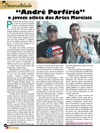 20 Revista
P
ara quem não conhece, o Jiu-Jit-
su é uma arte marcial originária
da Índia, mas difundida mundial-
mente por praticantes japone-
ses, há cerca de 2 mil anos, onde os
monges budistas possuíam grande sa-
ber e conhecimento do corpo humano
e precisavam se defender sem o uso de
armas e assim foram capazes de criar
uma das mais perfeitas e completas
formas de defesa pessoal de todas as
épocas, o jiu-jítsu que também é co-
nhecido como arte suave.
Ao longo dos tempos tornou-se
uma prática esportiva que utiliza golpes
de articulação (braços, tornozelos etc)
para imobilizar o oponente. A técnica
inclui também quedas, golpes e contra-
golpes diversos. Na maioria das vezes,
usa-se o peso e a força do adversário
contra ele mesmo, característica do
referido esporte que possibilita que
um lutador, mesmo sendo menor que
o oponente, consiga vencer.
Representando a zona leste, o lu-
tador André Luiz Novais Porfirio, de
17 anos, tem sido grande referência
quando o assunto é jiu-jitsu. Con-
quistador de mais de 200 medalhas, é
Campeão Mundial Juvenil na California
2014, Campeão Mundial Adulto   na
California 2015, Tri Campeão Paulista
2013/2014/2015, Tri Campeão Brasi-
leiro 2013/2014/2015 e entre outros é
atualmente um dos mais bem conceitu-
ados nomes nesta modalidade.
O atleta André veio de uma família
simples nascido e crescido na baixada
santista, iniciou sua carreira de jiu-jitsu
aos 13 anos de idade e teve o principal
incentivador o seu pai Marcelo Silvia
Porfirio, que por motivo de obesida-
de infantil incentivou o filho a procurar
uma modalidade de esporte. “Teve um
momento que vi meu filho sentado so-
zinho vendo os amigos jogar bola, daí
comecei a observar que tinha algo er-
rado, ele não aguentava correr porque
estava acima do peso, foi naquele dia
que comecei a motivá-lo a treinar al-
gum esporte”, lembra o pai.
Entre natação, futebol, karatê, judô
“André Porfirio”
o jovem atleta das Artes Marciais
e jiu-jitsu, foi nesse último que André
se destacou. Foi amor à primeira vista,
como ele mesmo diz: “me apaixonei de
cara pelo jiu-jitsu, treinei os primeiros
03 meses e logo comecei a competir e
a ganhar os campeonatos”.
Mesmo sem patrocinador, o atle-
ta diz que isto não o impede de viajar
para competir, todas as despesas entre
passagens, hospedagens e alimentação
acabam sendo do pai, “eu estudo de
manhã e treino à tarde, esta é minha
rotina, trabalhar fixo fica um tanto
complicado por conta dos horários e
como não tenho patrocínio, as despe-
sas ficam por conta do meu pai”.
O pai Marcelo diz que ver o filho
competir e ganhar é a realização de um
sonho, mesmo sabendo que a despesa
não é pouca, ele nunca deixa o filho
desistir de suas metas e objetivos, “eu
trabalho em três empregos e tudo que
ganho eu procuro investir nele, porque
sei do potencial e eficiência do meu
filho. Nem sempre é fácil, mas se não
houver fé e persistência não se ganha
a luta. Eu trabalho para ver meus dois
filhos felizes e realizados e não penso
duas vezes em abrir mão de algo pra
mim para vê-los realizando um sonho.
Os sonhos deles são os meus”, diz o pai
emocionado.
Com mais de 04 anos de campeona-
to, o atleta acumula mais de 180 títulos
níveis paulista, nacional e internacional.
O atleta atribui todas suas conquis-
tas a uma rigorosa disciplina e muita
dedicação que mantém nos treinos
diários, além do apoio primordial do
pai, amigos e familiares. Questionado
sobre patrocínios e investimento dos
órgãos públicos no esporte, André é
bem verdadeiro e admite que isto seja
um dos maiores obstáculos em sua
carreira esportiva.
“Espero um maior incentivo dos
órgãos públicos locais, pois levo o
nome da zona leste de São Paulo em
diversas competições mundo afora.
Isso iria aumentar a procura pelo es-
porte, favorecendo também a educa-
ção e diminuindo a criminalidade. Uma
das minhas maiores dificuldades vem
de buscar por patrocinadores, pois
preciso me dedicar horas de treinos,
com bons equipamentos que vão se
modernizando, fora os custos das via-
gens que são elevados”, finaliza o jo-
vem atleta.
André Porfirio: 2645.5609 - 96107.1155
 