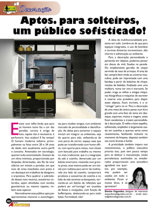 42 Revista
E
xiste uma velha lenda que para
os homens tanto faz a cor das
paredes, cortina é artigo de
luxo, tapete não é necessário, é
perfumaria. Isso acabou! E faz tempo!
O homem moderno solteiro, princi-
palmente na faixa entre 20 e 34 anos
de idade, tem atualmente outro perfil
e conceito. Antenados em tecnologia,
querem tudo automatizado. Gostam de
um clima intimista, proporcionado por
lâmpadas dimerizadas, são fãs de tons
sóbrios em móveis e paredes, em que
tons de cinza mesclados com preto é
um destaque em trabalhos de designers
e arquitetos. Para quebrar a sobrieda-
de desses tons neutros, acessórios co-
loridos, sejam almofadas com tecidos
geométricos ou mesmo tapetes, ini-
bem esse aspecto.
Normalmente este público opta por
apartamentos menores e aconchegan-
tes para receber amigos, num ambiente
marcado de personalidade e identifica-
ção. As ideias para aumentar o espaço
iniciam em integrar os ambientes, seja
do quarto para sala, utilizando-se de
uma porta de correr, espaço esse que
pode ser transformado num home offi-
ce, num quarto para visitas, num closet
com bancada para trabalho ou mesmo
no mais tradicional, que é a integração
da sala e cozinha, demarcado por um
balcão americano, revestido num grani-
to preto, esse mesmo pode ser um mó-
vel com rodízios para servir de multita-
refa (no lado da cozinha, comportará
produtos e acessórios de cozinha e no
lado da sala teremos as banquetas, tor-
nando-se um balcão de refeições que
poderá ser um”coringa” em ocasiões
de festas e recepções, com função de
buffet/apoio, deslocando-se para todo
lado). Formidável, não?
A ideia de multifuncionalidade pre-
sente em tudo. Lembre-se de que para
espaços integrados, o uso de biombos
e cortinas divisórias incrementam, dão
charme e sofisticação ao ambiente.
Para a decoração personalizada e
pensando em objetos, podemos pensar
em discos de vinil, fixados na parede.
Ou simplesmente garrafas de uísque
servindo de vaso de arranjos. A área do
bar, sempre bem-vinda ao universo mas-
culino, pode ser improvisada com uma
bandeja a partir de bolachas de chope,
rótulos de bebidas, finalizada com uma
moldura, numa cor viva e marcante. Se
puder, traga as velhas e antigas máqui-
nas fotográficas e máquinas de escrever
e reserve uma prateleira para dispor
esses objetos, ficam incríveis, e o ar
“vintage” paira no ar. Para a decoração
de uma mesa de centro pense num livro
grande com uma foto do tema em des-
taque, esportes, música e viagens, estes
ficam excelentes e trazem personalida-
de à decoração. O velho e bom espelho,
sofisticado, ampliador e largamente usa-
do em cozinhas e quartos serve como
revestimento, facilitando inclusive no
momento da limpeza, disposto também
nas cores bronze e fumês.
A praticidade também impera nos
revestimentos, o público masculino
prioriza isso, pois tem pouco tempo
para se dedicar à manutenção, então
porcelanatos acetinados ou amadei-
rados proporcionam uma atmosfera
agradável nos quar-
tos, por exemplo,
mas podem ser
usados em todo o
ambiente. Ficam aí
nossas dicas, é só
aproveitar!
Denise Fagundes, designer de interiores
www.denisefagundes.com.br - email: deni-
se@denisefagundes.com.br
Aptos. para solteiros,
um público sofisticado!
42 Revista
 