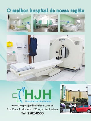 24 Revista
www.hospitaljardimhelena.com.br
Rua Erva Andorinha, 123 – Jardim Helena
Tel. 2582-8500
O melhor hospital de nos...