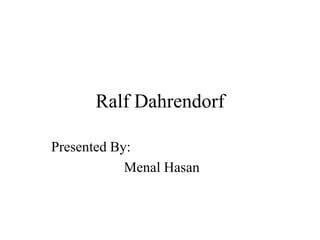 Ralf Dahrendorf
Presented By:
Menal Hasan
 