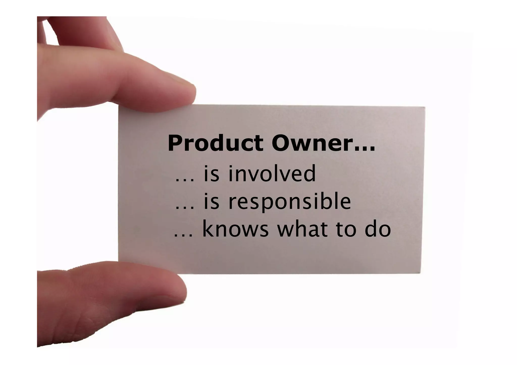 Product Owner…
… is involved
… is responsible
… knows what to do
 