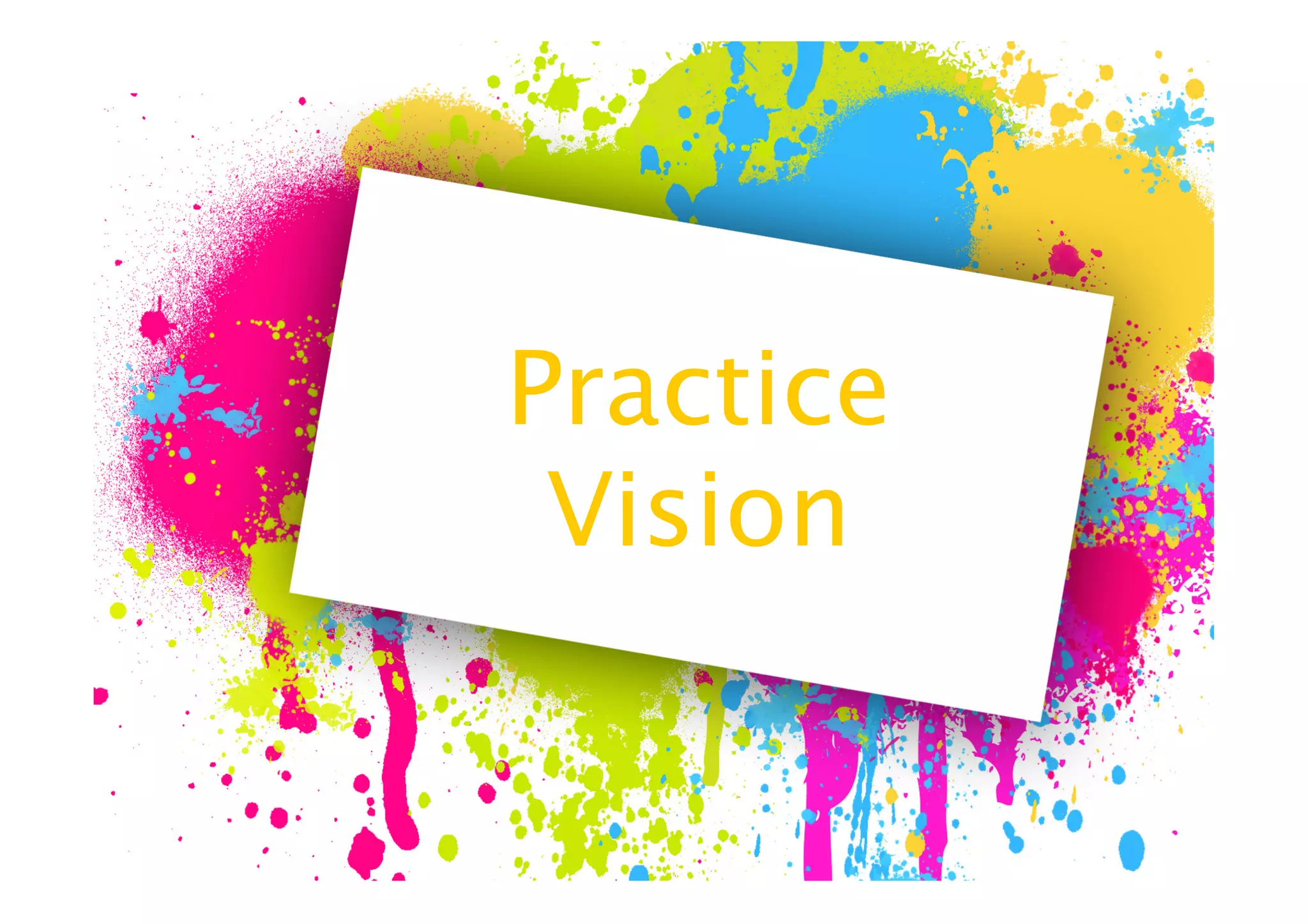 Practice
 Vision
 