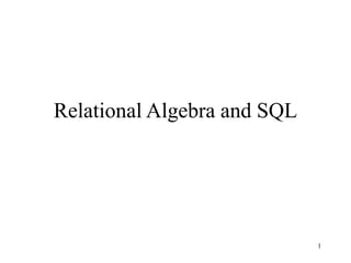 1
Relational Algebra and SQL
 