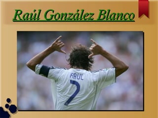Raúl González BlancoRaúl González Blanco
 