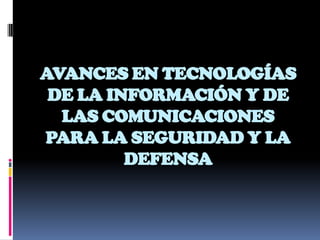 AVANCES EN TECNOLOGÍAS
 DE LA INFORMACIÓN Y DE
  LAS COMUNICACIONES
PARA LA SEGURIDAD Y LA
         DEFENSA
 