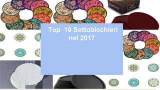 Top 10 Sottobicchieri
nel 2017
 