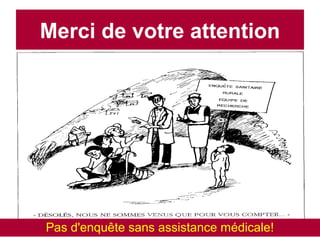 Merci de votre attention
Pas d'enquête sans assistance médicale!
 