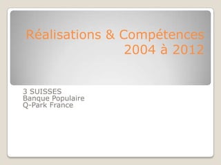 Réalisations & Compétences
                2004 à 2012


3 SUISSES
Banque Populaire
Q-Park France
 