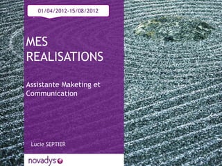 Assistante Maketing et
Communication
01/04/2012-15/08/2012
Lucie SEPTIER
MES
REALISATIONS
 