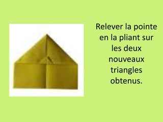 Relever la pointe
en la pliant sur
les deux
nouveaux
triangles
obtenus.
 