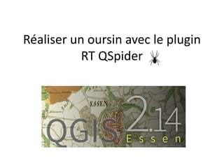 Réaliser un oursin avec le plugin
RT QSpider
 