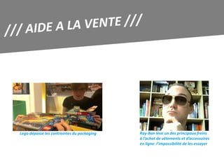 Lego dépasse les contraintes du packaging   Ray-Ban lève un des principaux freins
                                            à l’achat de vêtements et d’accessoires
                                            en ligne: l’impossibilité de les essayer
 