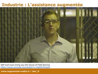 www.augmented-reality.fr / @ar_fr
Industrie : L’assistance augmentée
SAP and Vuzix bring you the future of Field Service
https://www.youtube.com/watch?v=UlpGDrSmg38
 