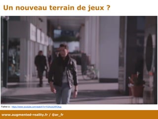 www.augmented-reality.fr / @ar_fr
Un nouveau terrain de jeux ?
Father.io : https://www.youtube.com/watch?v=YUhUzUWOIug
 