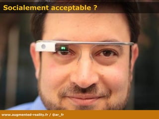 www.augmented-reality.fr / @ar_fr
Socialement acceptable ?
 