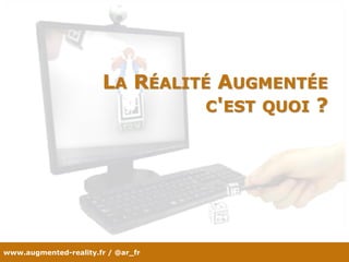 www.augmented-reality.fr / @ar_fr
LA RÉALITÉ AUGMENTÉE
C'EST QUOI ?
 