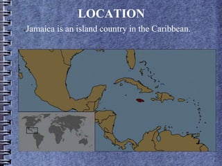 LOCATION
●Jamaica is an island country in the Caribbean.
 