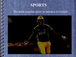 SPORTS
The most popular sport in Jamaica is cricket.
 