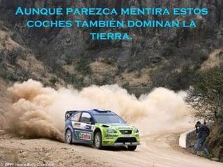 Aunque parezca mentira estos coches también dominan la tierra. 