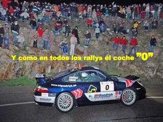 Y como en todos los rallys el coche  ”0” 