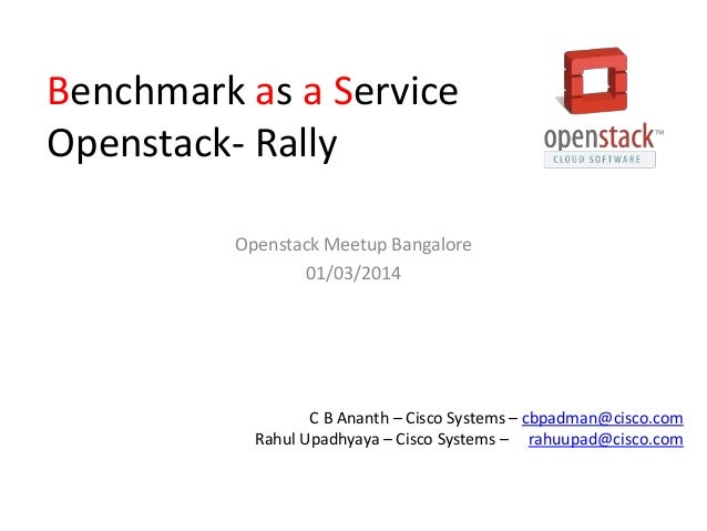 Benchmark as a Service
Openstack- Rally
Openstack Meetup Bangalore
01/03/2014

C B Ananth – Cisco Systems – cbpadman@cisco...