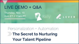 Personalization + Automation:
The Secret to Nurturing
Your Talent Pipeline
LIVE DEMO + Q&A
Thursday, Nov. 15
2pm ET // 11am PT
 