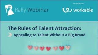 The Rules of Talent Attraction:
Appealing to Talent Without a Big Brand
SPONSORED BY
 
