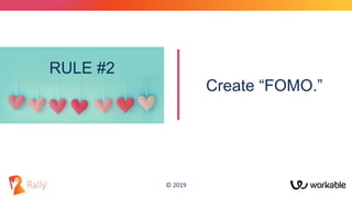 © 2019
RULE #2
Create “FOMO.”
 