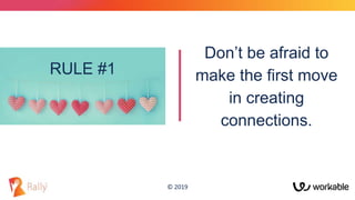 © 2019
RULE #1
Don’t be afraid to
make the first move
in creating
connections.
 