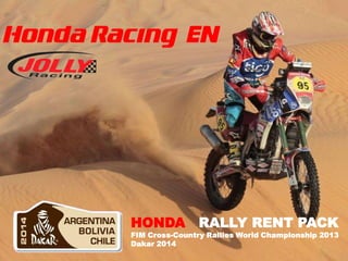 HONDA RALLY RENT PACK
FIM Cross-Country Rallies World Championship 2013
Dakar 2014
 