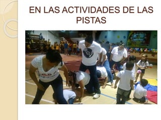 EN LAS ACTIVIDADES DE LAS
PISTAS
 