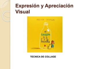 Expresión y Apreciación
Visual
TECNICA DE COLLAGE
 