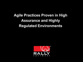 Agile Practices Proven in High
    Assurance and Highly
  Regulated Environments




    © 2011 Rally Software Development and Leffingwell, LLC.
 