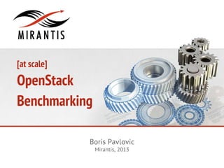 [at scale]

OpenStack
Benchmarking
Boris Pavlovic
Mirantis, 2013

 