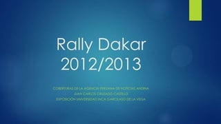Rally Dakar
2012/2013
COBERTURAS DE LA AGENCIA PERUANA DE NOTICIAS ANDINA
JUAN CARLOS CRUZADO CASTILLO
EXPOSICIÓN UNIVERSIDAD INCA GARCILASO DE LA VEGA
 