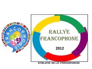 RALLYE
FRANCOPHONE
2012
 