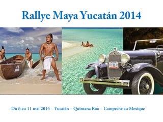 Rallye Maya Yucatán 2014
Du 6 au 11 mai 2014 – Yucatán – Quintana Roo – Campeche au Mexique
 