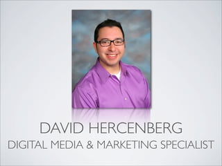 DAVID HERCENBERG
DIGITAL MEDIA & MARKETING SPECIALIST
 