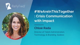 © 2020#RALLYFWD
#WeAreInThisTogether
: Crisis Communication
with Impact
Chloé Rada
Director of Talent Administration,
Technology & Branding, Sodexo
 